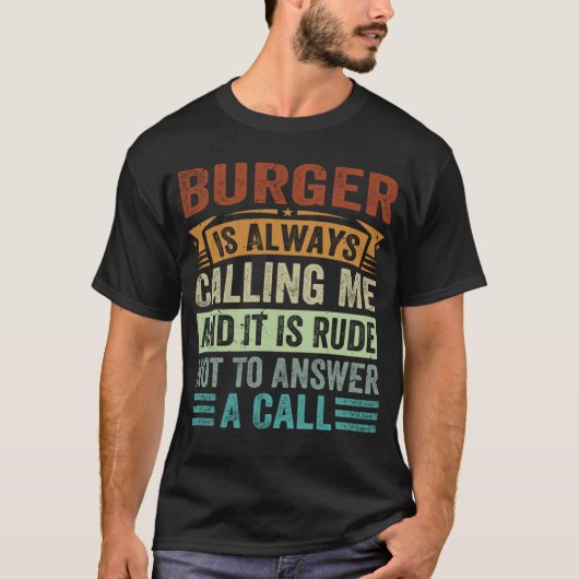 Burger Is Always Calling Me And It Is Rude Not To  Tシャツ (正面)