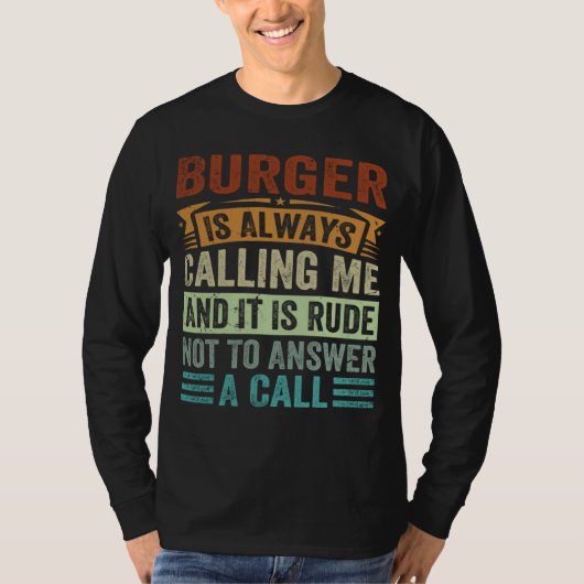 Burger Is Always Calling Me And It Is Rude Not To  Tシャツ (正面)