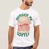  Burger Me Softly – Ein Genuss mit Humor Tシャツ (正面)