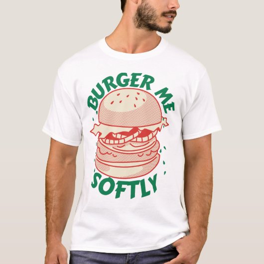  Burger Me Softly – Ein Genuss mit Humor Tシャツ (正面)