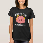 Burnt Out But Optimistics Funny Saying Humor Quote Tシャツ (正面)