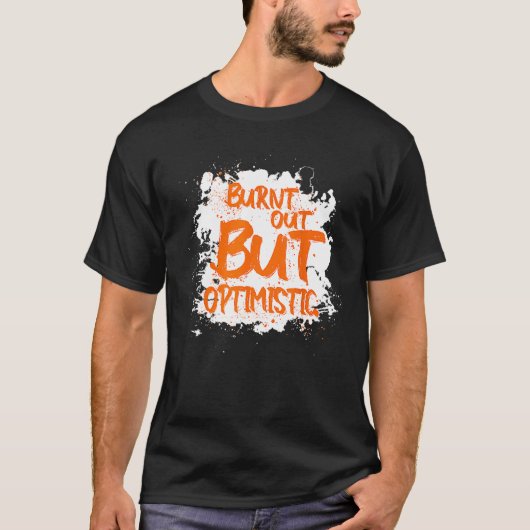 Burnt Out But Optimistics   Saying Humor Quote Tシャツ (正面)
