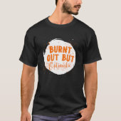 Burnt Out But Optimistics  Saying Humor Quote Tシャツ (正面)