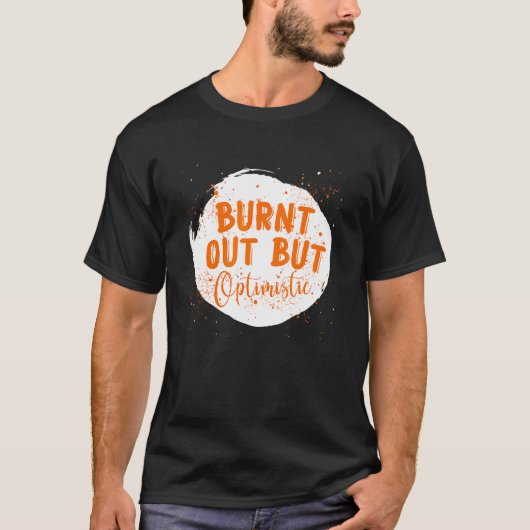Burnt Out But Optimistics  Saying Humor Quote Tシャツ (正面)