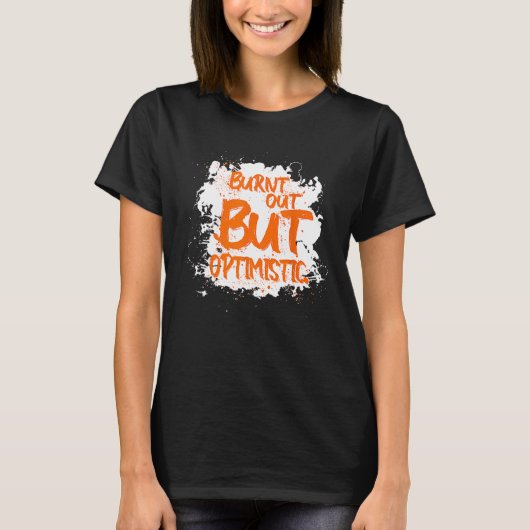 Burnt Out But Optimistics Saying Humor Quote Tシャツ (正面)