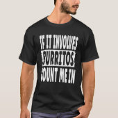 Burrito    If It Involves Burritos Count Me In Tシャツ (正面)