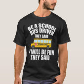 Bus Driving   Be A School Bus Driver It Will Be Fu Tシャツ (正面)