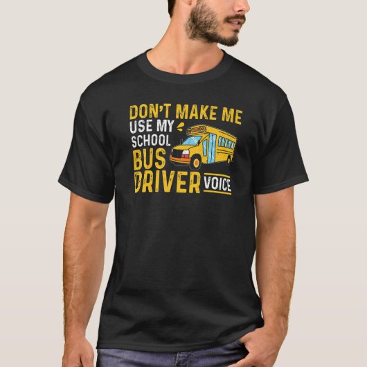 Bus Driving Don't Make Me Use My School Bus Driver Tシャツ (正面)