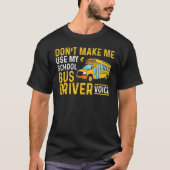 Bus Driving Don't Make Me Use My School Bus Driver Tシャツ (正面)