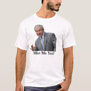 bush3は、私をまだ恋しく思っていますか。 tシャツ