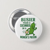 Busier Than a Cucumber In A Women’s Prison Funny 缶バッジ (正面&裏面)