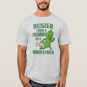 Busier Than a Cucumber In A Women’s Prison Funny Tシャツ (正面)