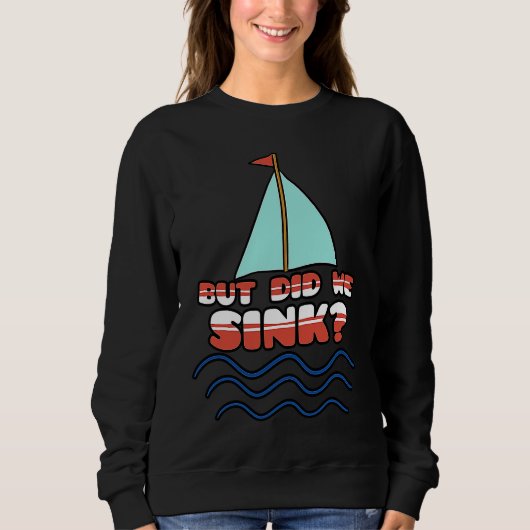 But Did We Sink Sailing Boat Captain Cruise Boatin スウェットシャツ (正面)