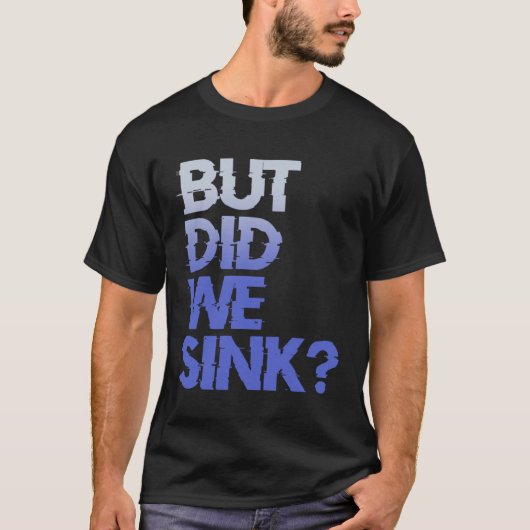 But did we sink sailing nautical Ship Cruise Ocean Tシャツ (正面)