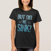 But did we sink sailing nautical Ship Cruise Ocean Tシャツ (正面)