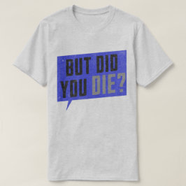 But did you die- graphic tシャツ