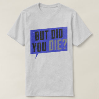 But did you die- graphic  tシャツ