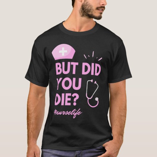 But Did You Die Nurselife Nursing  Nurse Tシャツ (正面)