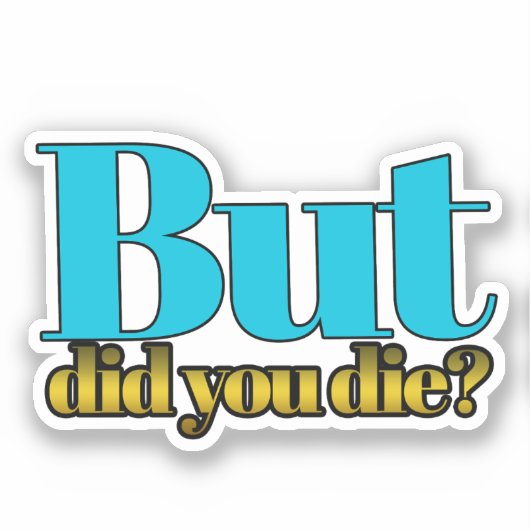 But, did you die? sticker シール (正面)