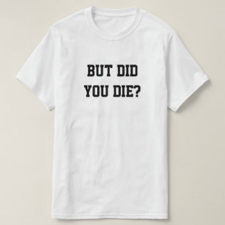 BUT DID YOU DIE? Tシャツ