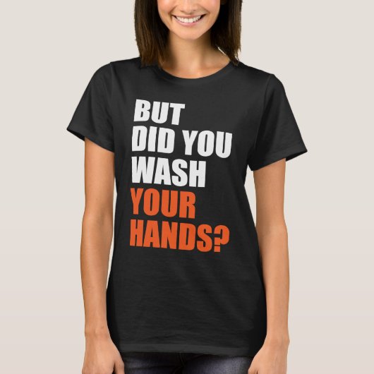 But Did You Wash Your Hands Hygiene Saves Lifes Tシャツ (正面)