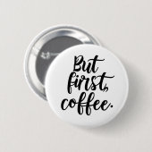 But First Coffee | モダンな手書き風タイポグラフィデザイン 缶バッジ (正面&裏面)