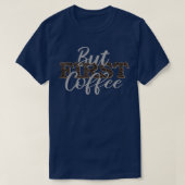 But First Coffee Caffeine Beverage Quote For Coffe Tシャツ (デザイン正面)