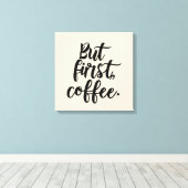 But First Coffee | Chic Modern Script Typography D キャンバスプリント (インサイチュ (ウッドフロア))