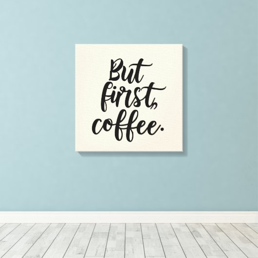 But First Coffee | Chic Modern Script Typography D キャンバスプリント (インサイチュ (ウッドフロア))