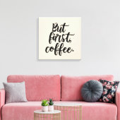 But First Coffee | Chic Modern Script Typography D キャンバスプリント (インサイチュ (リビング))
