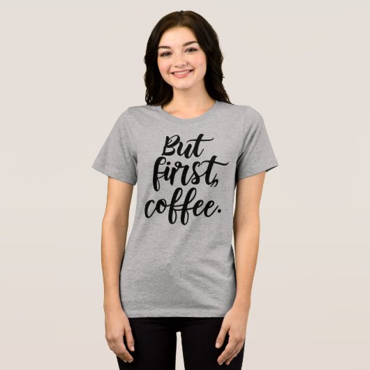 But First Coffee | Chic Modern Script Typography D トライブレンドＴシャツ (正面全面)