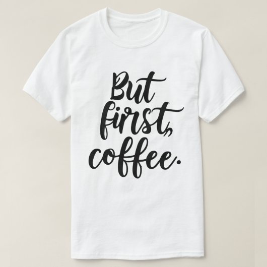 But First Coffee | Chic Modern Script Typography D Tシャツ (デザイン正面)
