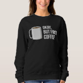 But First Coffee   I Need Coffee スウェットシャツ (正面)