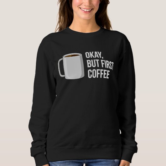 But First Coffee I Need Coffee スウェットシャツ (正面)