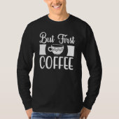 But First Coffee Morning Coffee Drinking Caffè Lat Tシャツ (正面)