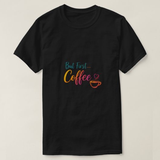But First Coffee T-Shirt - Funny Coffee Lovers Gif Tシャツ (デザイン正面)