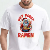 But First, Ramen – Santa Eats Ramen  Tシャツ
