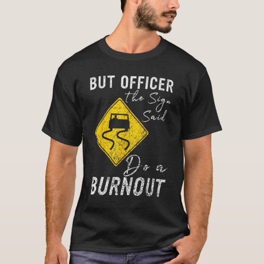 But Officer the Sign Said Do a Burnout Car 1 Tシャツ (正面)