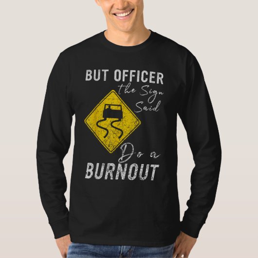 But Officer the Sign Said Do a Burnout  Car 1 Tシャツ (正面)