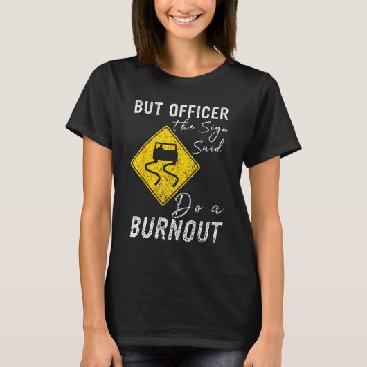 But Officer the Sign Said Do a Burnout Car 1 Tシャツ (正面)
