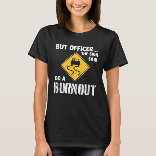 But Officer the Sign Said Do a Burnout Car Tシャツ (正面)