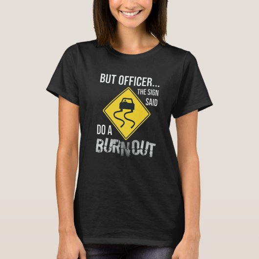 But Officer the Sign Said Do a Burnout Car Tシャツ (正面)