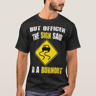 But Officer The Sign Said Do A Burnout Cars  Tシャツ