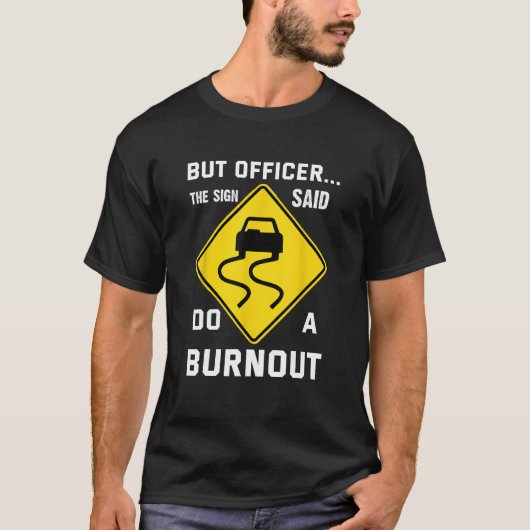 But Officer The Sign Said Do a Burnout  Humorous C Tシャツ (正面)