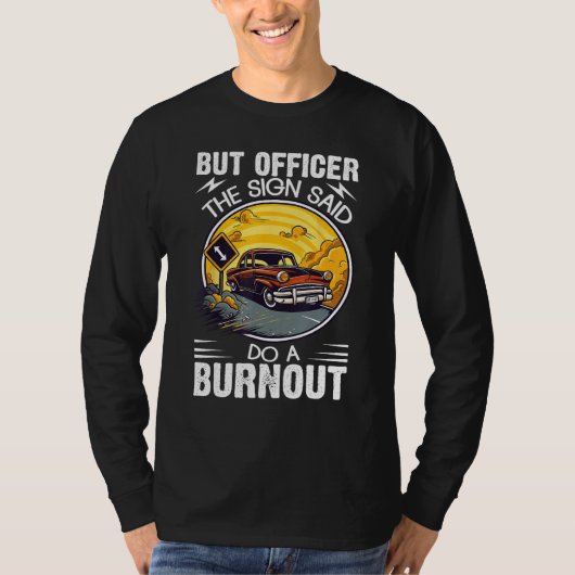 But Officer the Sign Said Do a Burnout Tシャツ (正面)
