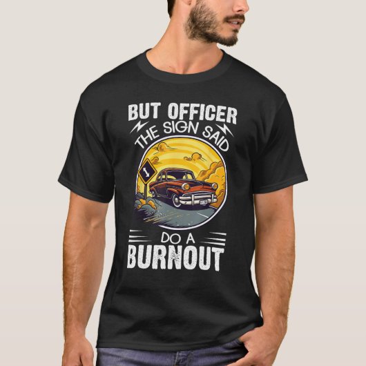 But Officer the Sign Said Do a Burnout Tシャツ (正面)