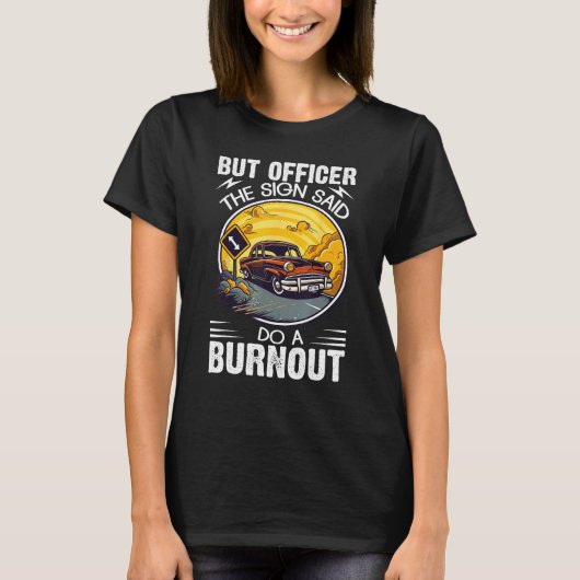 But Officer the Sign Said Do a Burnout Tシャツ (正面)