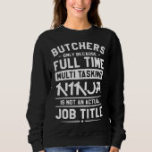 Butchers Only Because Full Time Multitasking Ninja スウェットシャツ (正面)