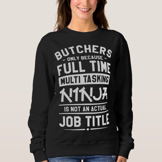 Butchers Only Because Full Time Multitasking Ninja スウェットシャツ (正面)