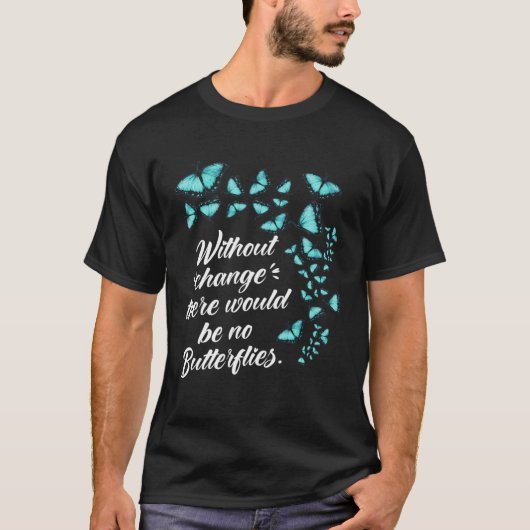 Butterfly Without Change Quote Lepidopterologist Tシャツ (正面)